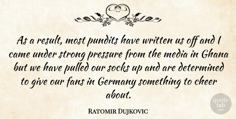 Ratomir Dujkovic Quote About Came, Cheer, Determined, Fans, Germany: As A Result Most Pundits...