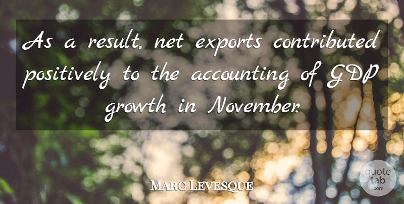 Marc Levesque Quote About Accounting, Exports, Growth, Net, Positively: As A Result Net Exports...