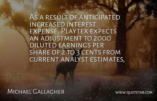 Michael Gallagher Quote About Adjustment, Analyst, Cents, Current, Earnings: As A Result Of Anticipated...