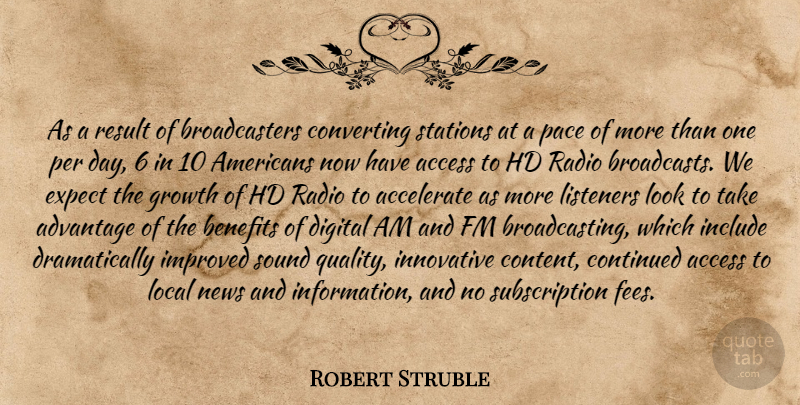 Robert Struble Quote About Accelerate, Access, Advantage, Benefits, Continued: As A Result Of Broadcasters...