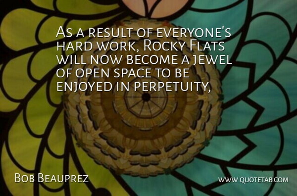 Bob Beauprez Quote About Enjoyed, Flats, Hard, Hard Work, Jewel: As A Result Of Everyones...