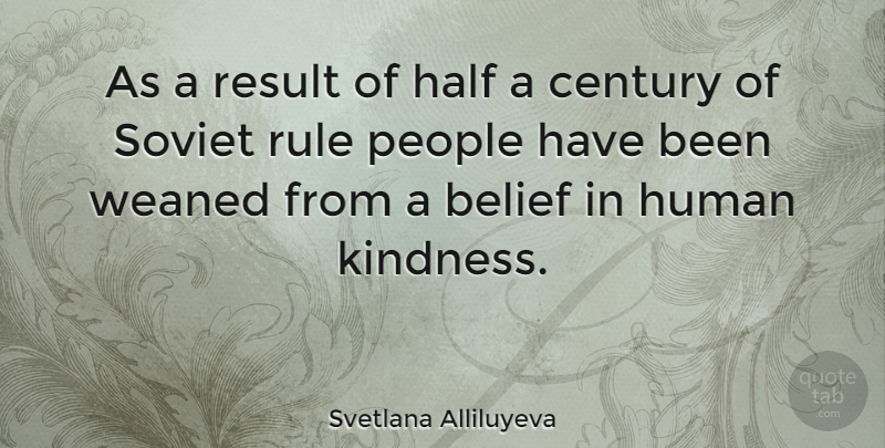 Svetlana Alliluyeva Quote About Kindness, People, Half: As A Result Of Half...