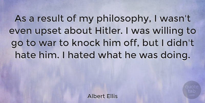 Albert Ellis Quote About War, Hate, Philosophy: As A Result Of My...