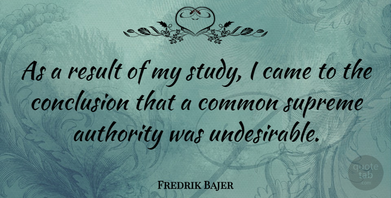 Fredrik Bajer Quote About Common, Study, Authority: As A Result Of My...