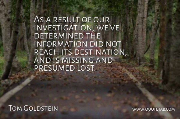 Tom Goldstein Quote About Determined, Information, Missing, Reach, Result: As A Result Of Our...