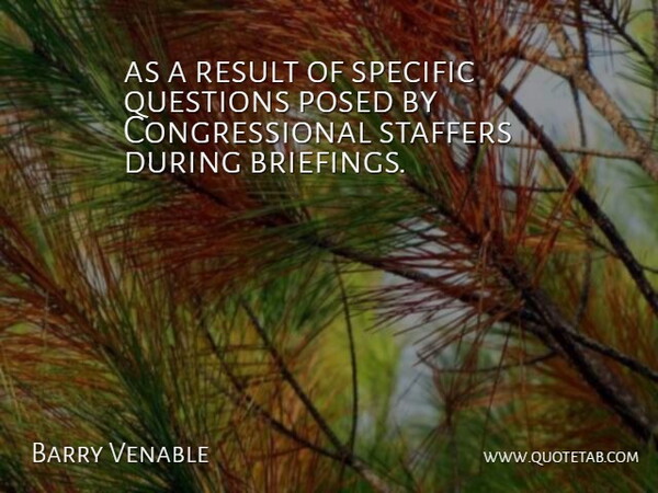 Barry Venable Quote About Questions, Result, Specific: As A Result Of Specific...