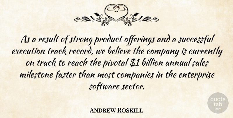 Andrew Roskill Quote About Annual, Believe, Billion, Companies, Company: As A Result Of Strong...