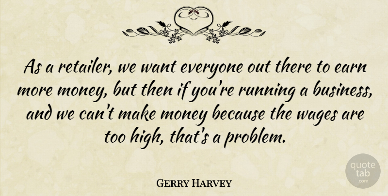 Gerry Harvey Quote About Business, Earn, Money, Running, Wages: As A Retailer We Want...