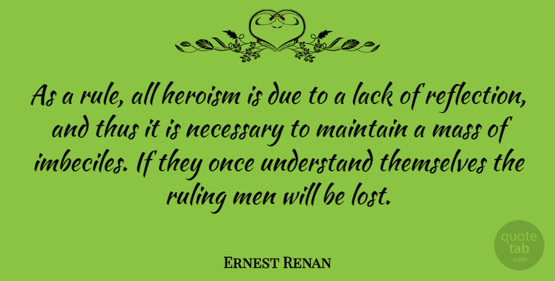Ernest Renan Quote About Reflection, Men, Imbeciles: As A Rule All Heroism...