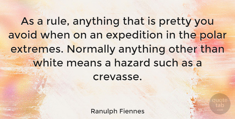 Ranulph Fiennes Quote About Mean, White, Hazards: As A Rule Anything That...