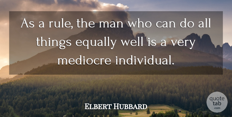 Elbert Hubbard Quote About Men, Mediocrity, He Man: As A Rule The Man...