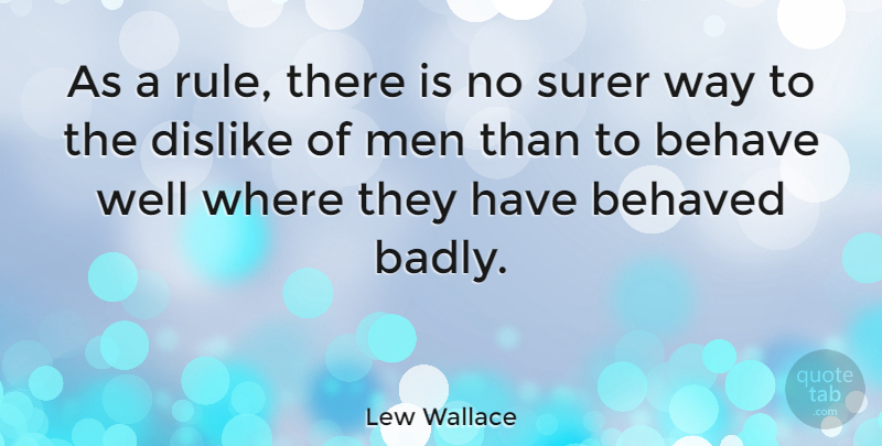 Lew Wallace Quote About Men, Way, Behaviour: As A Rule There Is...