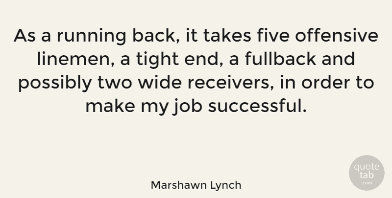 Marshawn Lynch Quote About Five, Job, Offensive, Order, Possibly: As A Running Back It...