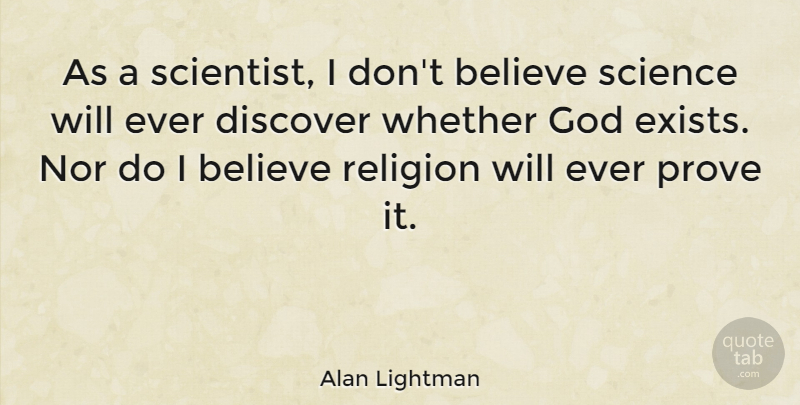 Alan Lightman Quote About Believe, Scientist, Whether God Exists: As A Scientist I Dont...