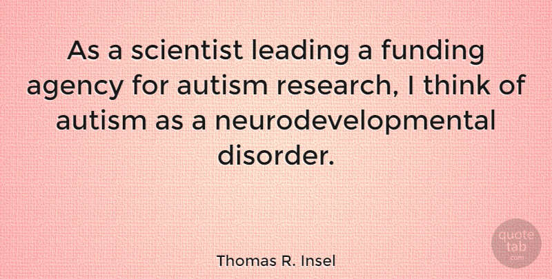 Thomas R. Insel Quote About Thinking, Agency, Autism: As A Scientist Leading A...