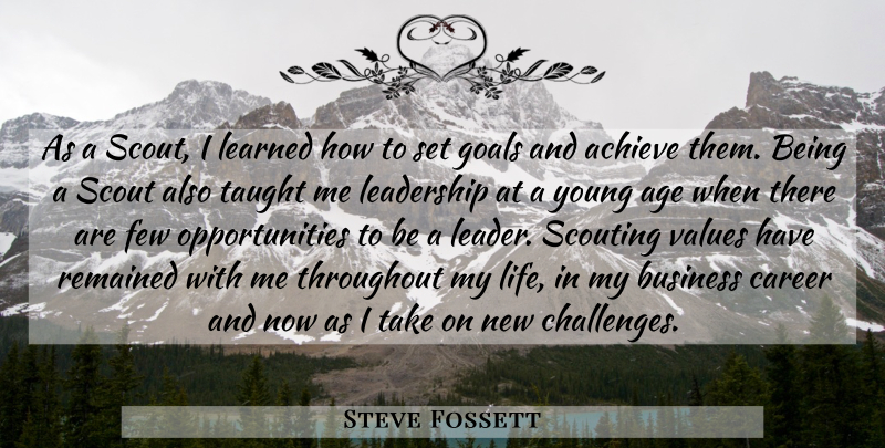 Steve Fossett Quote About Achieve, Age, Business, Career, Few: As A Scout I Learned...