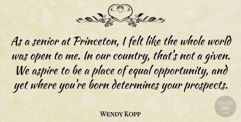 Wendy Kopp Quote About Aspire, Determines, Felt, Open: As A Senior At Princeton...