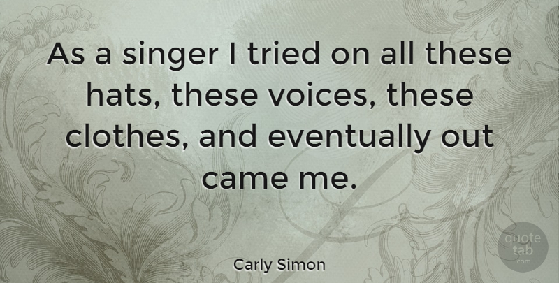 Carly Simon Quote About Voice, Clothes, Hats: As A Singer I Tried...