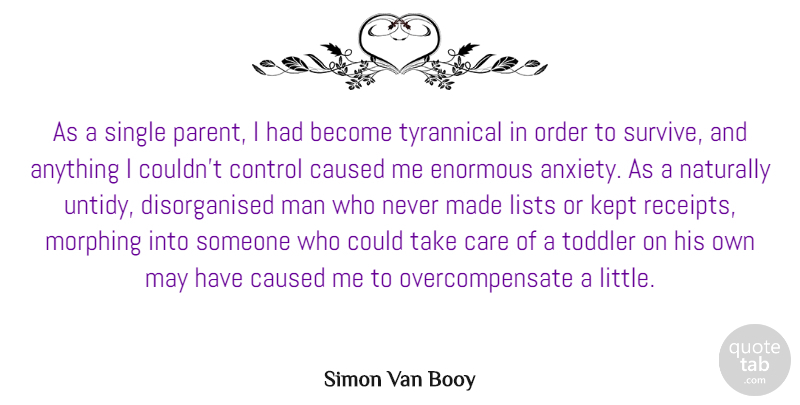 Simon Van Booy Quote About Caused, Enormous, Kept, Lists, Man: As A Single Parent I...
