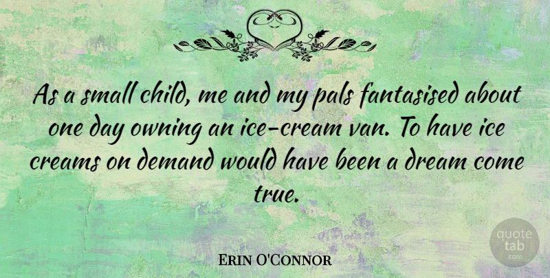 Erin O'Connor Quote About Dream, Children, Ice: As A Small Child Me...
