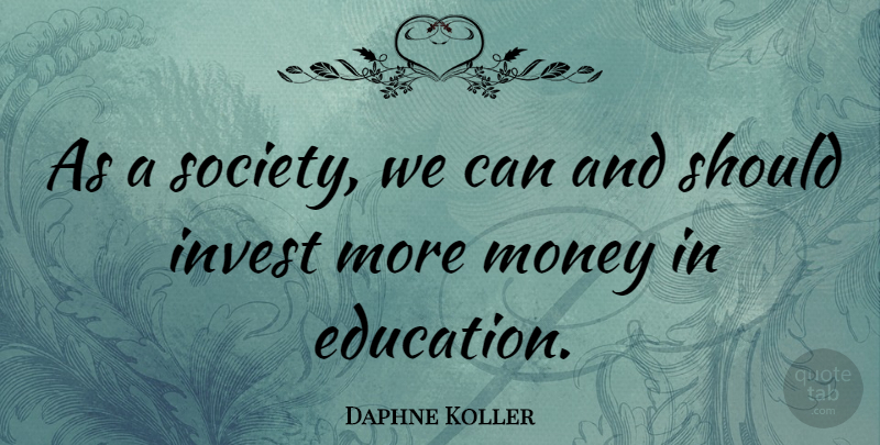 Daphne Koller Quote About Should, More Money: As A Society We Can...