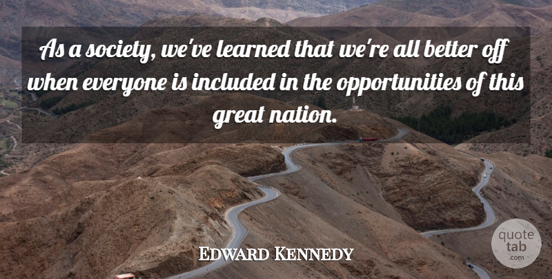 Edward Kennedy Quote About Opportunity, Society, Nations: As A Society Weve Learned...