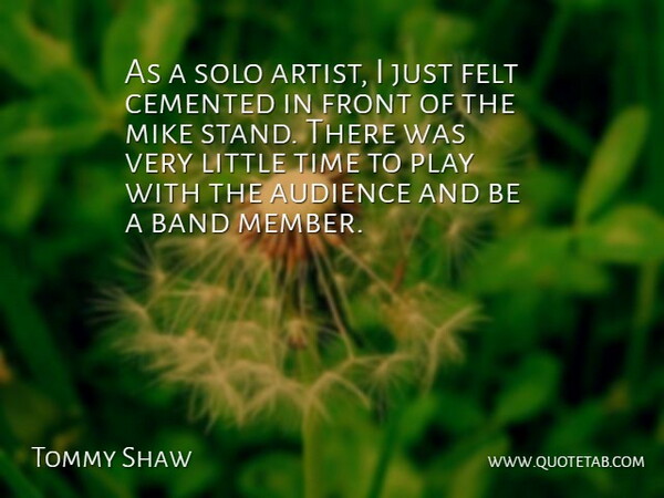Tommy Shaw Quote About Artist, Play, Band: As A Solo Artist I...