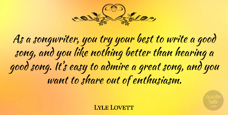 Lyle Lovett Quote About Admire, Best, Easy, Good, Great: As A Songwriter You Try...