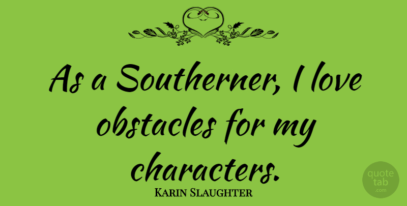 Karin Slaughter Quote About Character, Obstacles, Southerner: As A Southerner I Love...