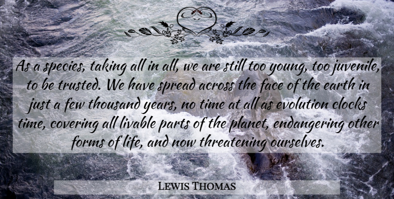 Lewis Thomas Quote About Years, Earth, Faces: As A Species Taking All...