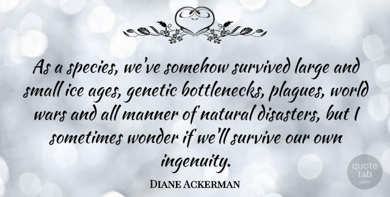 Diane Ackerman Quote About War, Ice, Age: As A Species Weve Somehow...