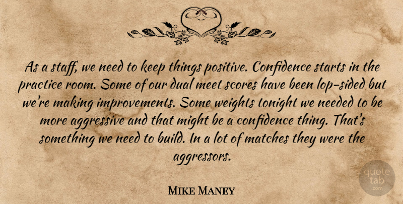 Mike Maney Quote About Aggressive, Confidence, Dual, Matches, Meet: As A Staff We Need...