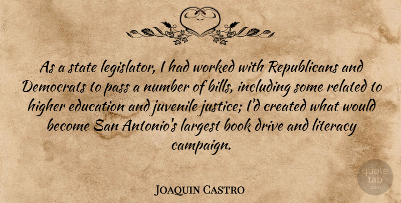 Joaquin Castro Quote About Book, Created, Democrats, Drive, Education: As A State Legislator I...