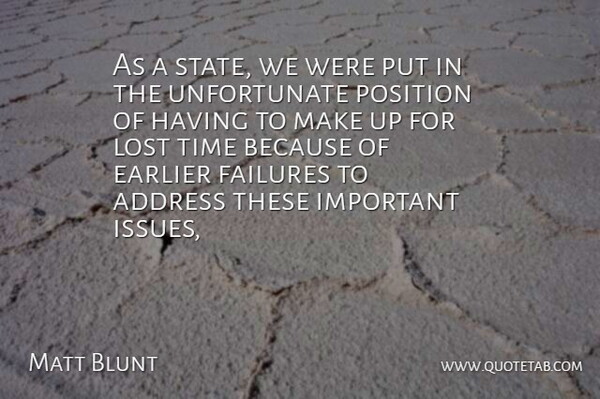 Matt Blunt Quote About Address, Earlier, Failures, Lost, Position: As A State We Were...
