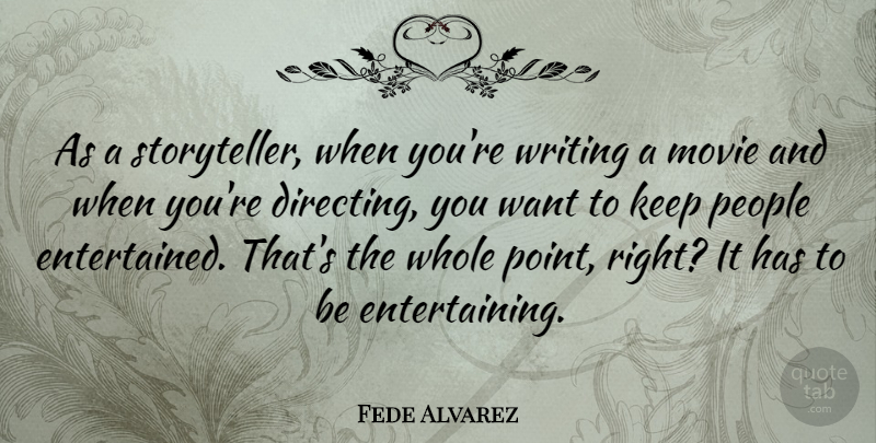 Fede Alvarez Quote About Writing, People, Want: As A Storyteller When Youre...
