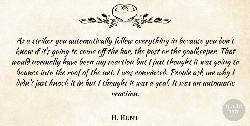 H. Hunt Quote About Ask, Automatic, Bounce, Follow, Knock: As A Striker You Automatically...