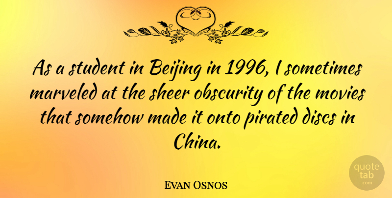 Evan Osnos Quote About Beijing, Movies, Obscurity, Onto, Sheer: As A Student In Beijing...