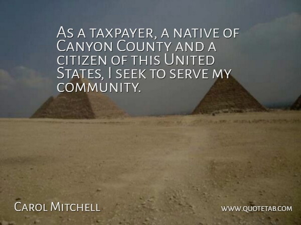 Carol Mitchell Quote About Canyon, Citizen, County, Native, Seek: As A Taxpayer A Native...