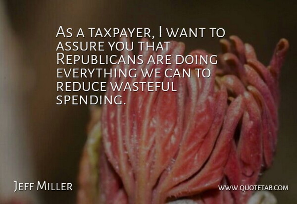 Jeff Miller Quote About Reduce, Wasteful: As A Taxpayer I Want...