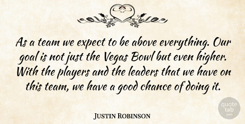 Justin Robinson Quote About Above, Bowl, Chance, Expect, Goal: As A Team We Expect...