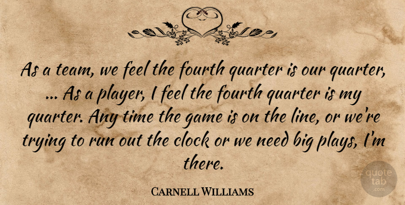 Carnell Williams Quote About Clock, Fourth, Game, Quarter, Run: As A Team We Feel...