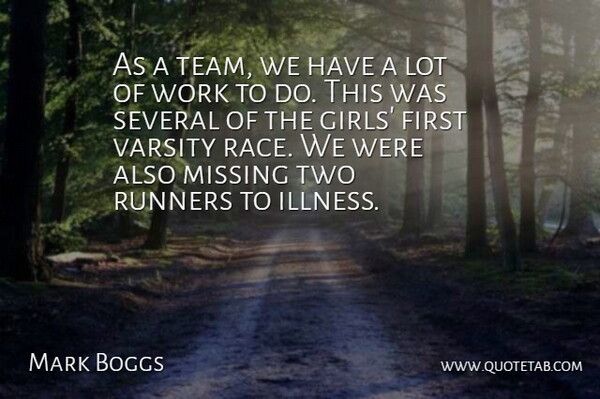 Mark Boggs Quote About Girls, Missing, Runners, Several, Work: As A Team We Have...