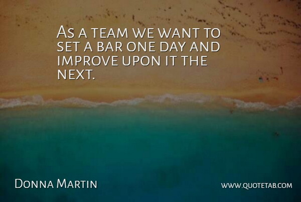 Donna Martin Quote About Bar, Improve, Team: As A Team We Want...