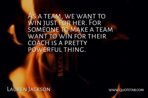 Lauren Jackson Quote About Coach, Powerful, Team, Win: As A Team We Want...