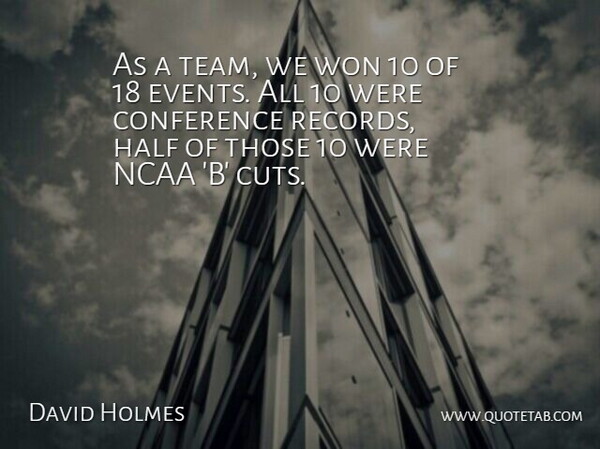 David Holmes Quote About Conference, Half, Ncaa, Won: As A Team We Won...