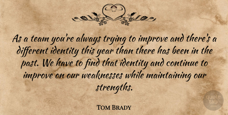 Tom Brady Quote About Continue, Identity, Improve, Team, Trying: As A Team Youre Always...