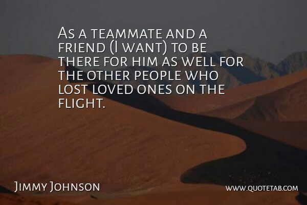 Jimmy Johnson Quote About Friend, Lost, Loved, People, Teammate: As A Teammate And A...