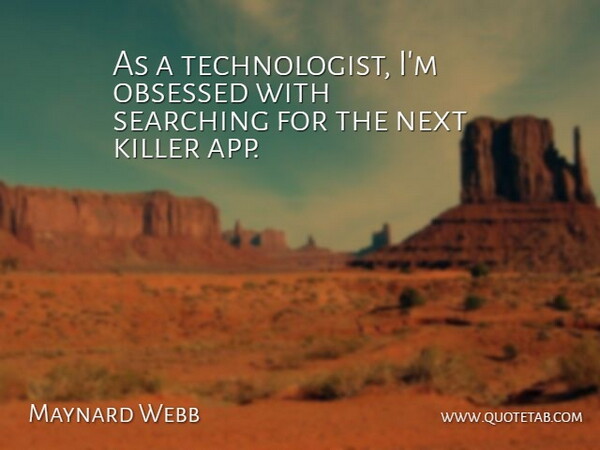 Maynard Webb Quote About Killers, Next, Obsessed: As A Technologist Im Obsessed...