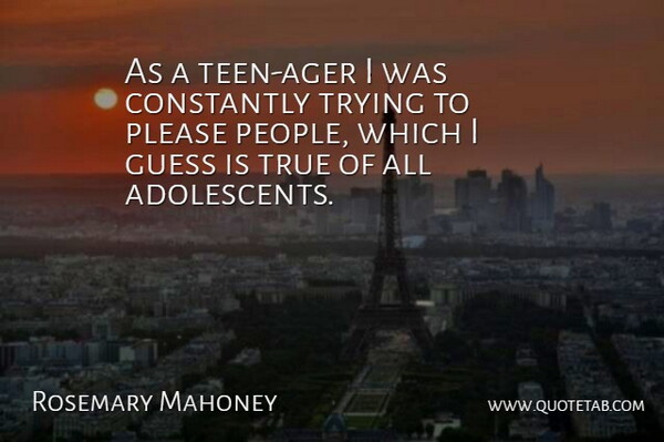 Rosemary Mahoney Quote About Constantly, Trying: As A Teen Ager I...