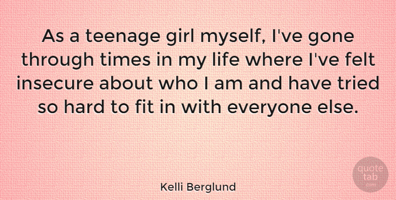 Kelli Berglund Quote About Girl, Teenage, Insecure: As A Teenage Girl Myself...